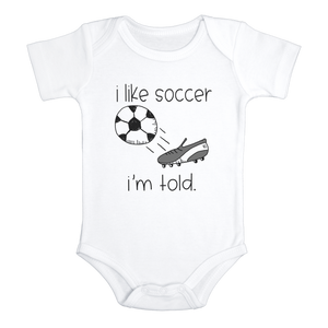 I LIKE SOCCER I'M TOLD Funny Baby Bodysuit Cute Soccer Onesie White - HappyAddition