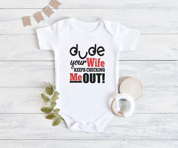 DUDE YOUR WIFE KEEPS CHECKING ME OUT funny baby onesies bodysuit (white: short or long sleeve) - HappyAddition