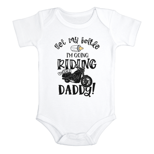 GET MY BOTTLE I'M GOING RIDING WITH DADDY Funny baby onesies bodysuit (white: short or long sleeve)