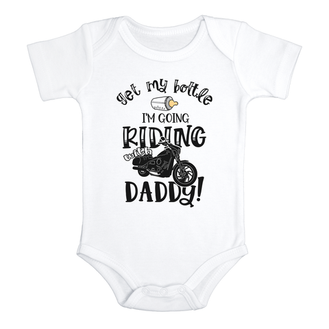 GET MY BOTTLE I'M GOING RIDING WITH DADDY Funny baby onesies bodysuit (white: short or long sleeve)