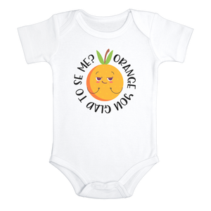 ORANGE YOU GLAD TO SEE ME Funny baby onesies  fruit bodysuit (white: short or long sleeve) - HappyAddition