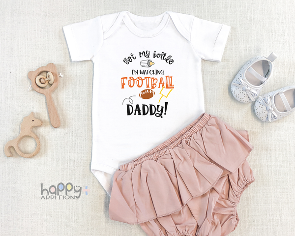 GET MY BOTTLE I'M WATCHING FOOTBALL WITH DADDY Funny baby onesies aunt bodysuit (white: short or long sleeve) - HappyAddition