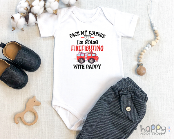 PACK MY DIAPERS I'M GOING FIREFIGHTING WITH DADDY Funny baby onesies  fireman bodysuit (white: short or long sleeve) - HappyAddition