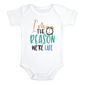 I'M THE REASON WE'RE LATE Funny baby onesies bodysuit (white: short or long sleeve)