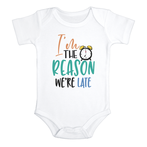 I'M THE REASON WE'RE LATE Funny baby onesies bodysuit (white: short or long sleeve)