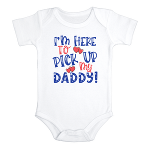 I'M HERE TO PICK UP MY DADDY Funny baby onesies Military bodysuit (white: short or long sleeve)