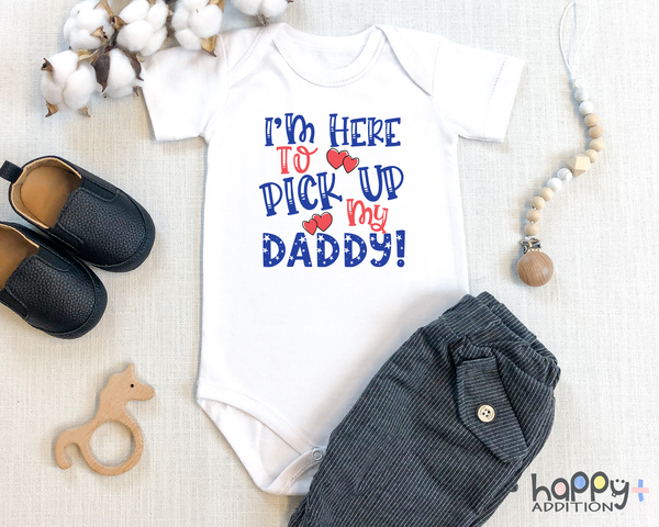 I'M HERE TO PICK UP MY DADDY Funny baby onesies Military bodysuit (white: short or long sleeve)