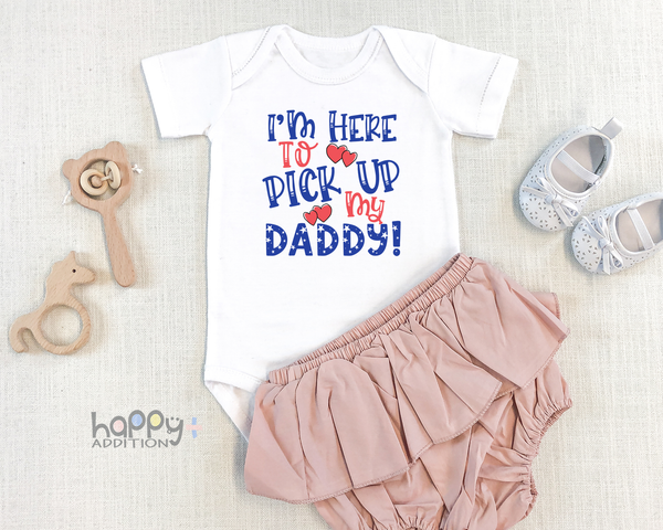 I'M HERE TO PICK UP MY DADDY Funny baby onesies Military bodysuit (white: short or long sleeve)