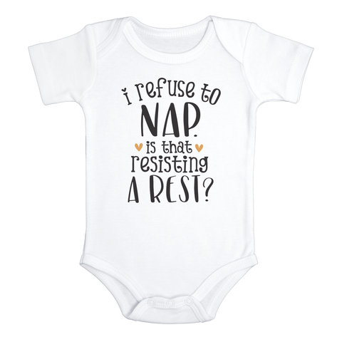 I REFUSE TO NAP IS THAT RESISTING A REST? Funny Sarcastic Baby Bodysuit Onesie White