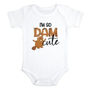 I'M SO DAM CUTE Funny baby onesies bodysuit (white: short or long sleeve)