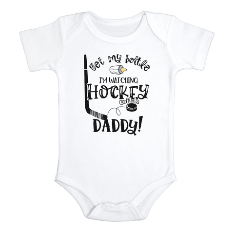 GET MY BOTTLE I'M WATCHING HOCKEY WITH DADDY Funny baby onesies bodysuit (white: short or long sleeve)