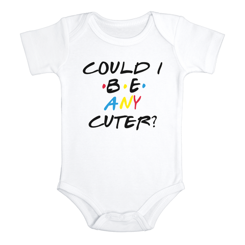 COULD I BE ANY CUTER? Funny baby Friends onesies bodysuit (white: short or long sleeve)