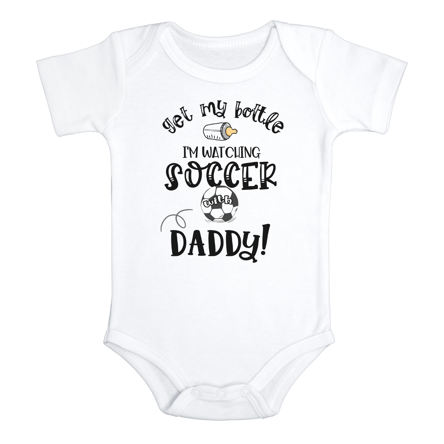 GET MY BOTTLE IM WATCHING SOCCER WITH DADDY Funny Baby Bodysuit Cute Soccer Onesie White