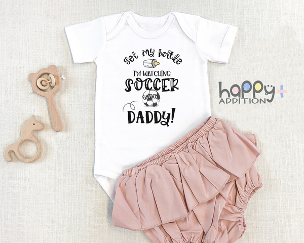 GET MY BOTTLE IM WATCHING SOCCER WITH DADDY Funny Baby Bodysuit Cute Soccer Onesie White
