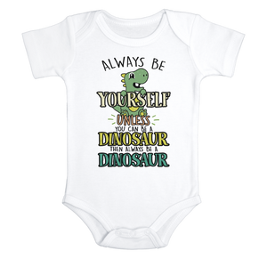 ALWAYS BE YOURSELF UNLESS YOU CAN BE A DINOSAUR Funny baby T-REX onesies Dinosaur bodysuit (white: short or long sleeve)