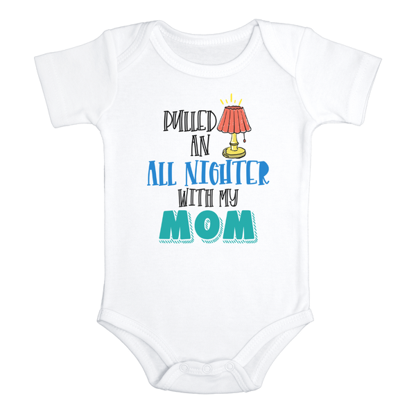 PULLED AN ALL NIGHTER WITH MY MOM Funny baby onesies bodysuit (white: short or long sleeve)
