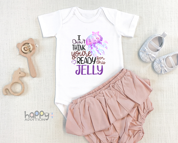 I DON'T THINK YOU'RE READY FOR THIS JELLY Funny Baby Bodysuit Cute Jellyfish Onesie White - HappyAddition