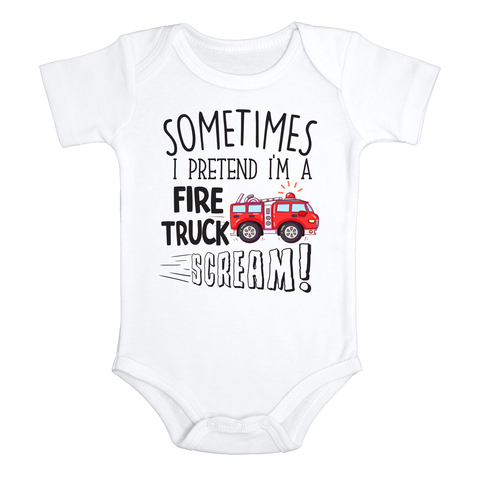 SOMETIMES I PRETEND I'M A FIRE TRUCK AND SCREAM Funny baby onesies  fireman bodysuit (white: short or long sleeve)